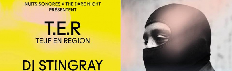 The DARE night x Nuits Sonores : Teuf En Région w/ DJ Stingray