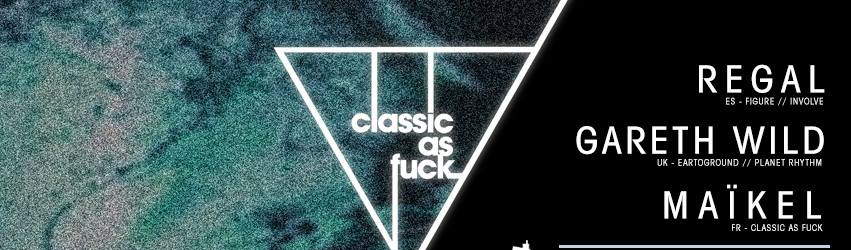 Classic As Fvck w/ Regal // Gareth Wild // Maïkel