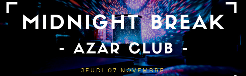Midnight BREAK @Azar Club - Jeudi 07 Novembre - Student Break