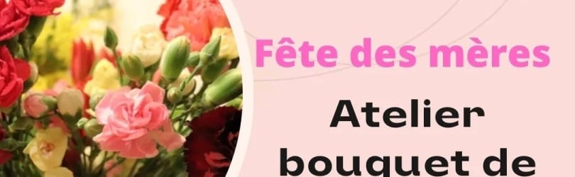 Fête des mamans, Atelier bouquet de Fleurs 100 % Locales