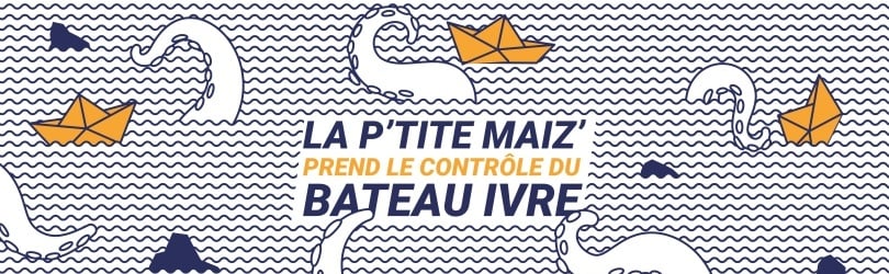 La P'tite Maiz' prend le contrôle du Bateau !