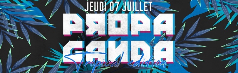 Propaganda - Tropical Edition @ Le Pop - Jeudi 07/07