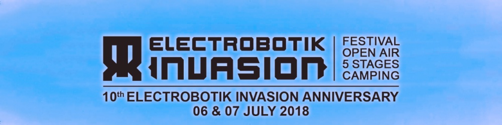 ELECTROBOTIK INVASION FESTIVAL OPEN AIR 2018 : Vendredi 06 juillet 2018