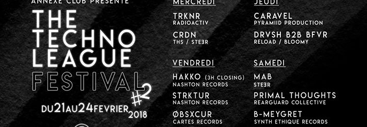 Techno League Festival #2 - 21 au 24 Février 2018 - Annexe Club