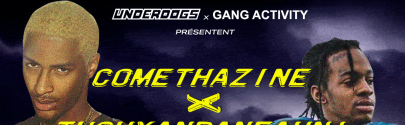 UNDERDOGS x GANG Activity : Comethazine & Thouxanbanfauni