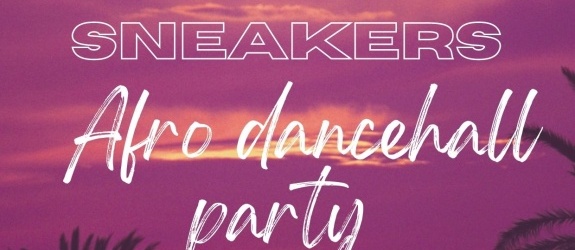 SNEAKERS & AFRO DANCEHALL PARTY