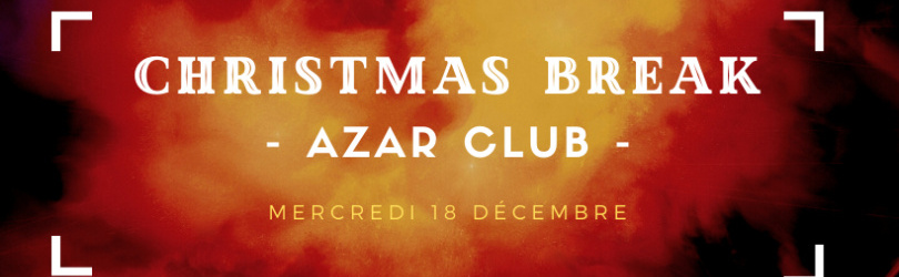 Christmas BREAK @Azar Club - Mercredi 18 décembre - Student Break