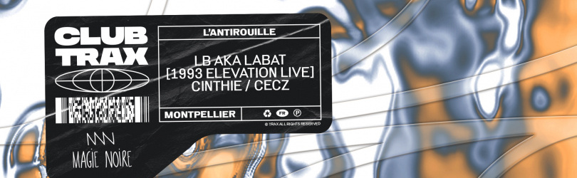 Club Trax x Magie Noire : LB aka LABAT, Cinthie & Cecz