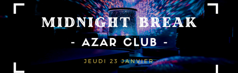 Midnight BREAK @Azar Club - Jeudi 23 janvier - Student Break