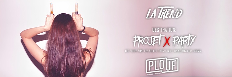 LA TREND by PLOUF - PROJET X PARTY - VENDREDI 16 FÉVRIER